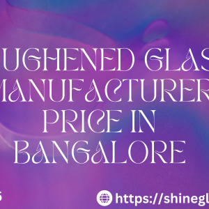 TOUGHENED GLASS MANUFACTURER PRICE IN BANGALORE