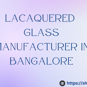 LACAQUERED  GLASS MANUFACTURER IN BANGALORE