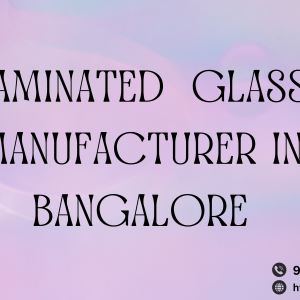 LAMINATED  GLASS MANUFACTURER IN BANGALORE