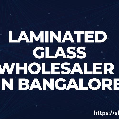 Laminated glass wholesaler in bangalore  