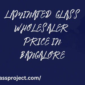 LAMINATED GLASS WHOLESALER PRICE IN BANGALORE